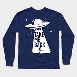 Take me beck. UFO abduction. Long Sleeve T-Shirt